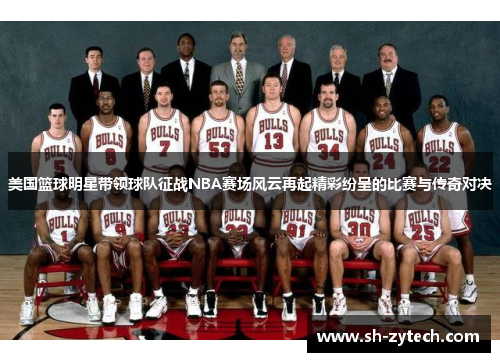 美国篮球明星带领球队征战NBA赛场风云再起精彩纷呈的比赛与传奇对决